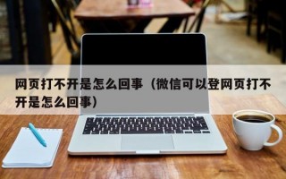 网页打不开是怎么回事（微信可以登网页打不开是怎么回事）