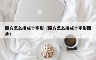 魔方怎么拼成十字形（魔方怎么拼成十字形图片）