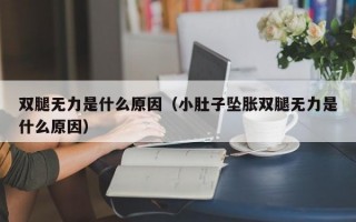 双腿无力是什么原因（小肚子坠胀双腿无力是什么原因）