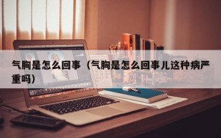 气胸是怎么回事（气胸是怎么回事儿这种病严重吗）