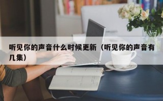 听见你的声音什么时候更新（听见你的声音有几集）