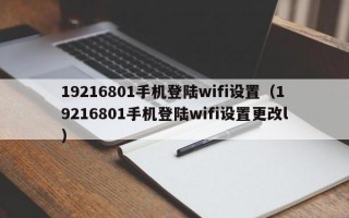 19216801手机登陆wifi设置（19216801手机登陆wifi设置更改l）