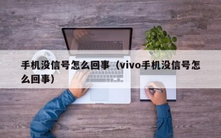 手机没信号怎么回事（vivo手机没信号怎么回事）