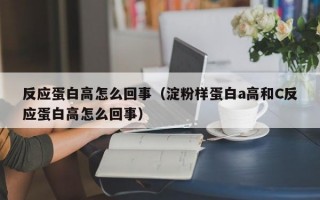 反应蛋白高怎么回事（淀粉样蛋白a高和C反应蛋白高怎么回事）