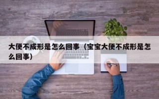 大便不成形是怎么回事（宝宝大便不成形是怎么回事）