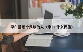 李白是哪个民族的人（李白 什么民族）