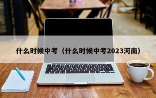 什么时候中考（什么时候中考2023河南）