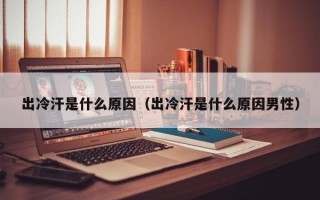 出冷汗是什么原因（出冷汗是什么原因男性）