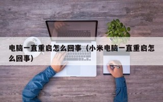 电脑一直重启怎么回事（小米电脑一直重启怎么回事）