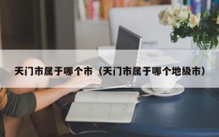 天门市属于哪个市（天门市属于哪个地级市）