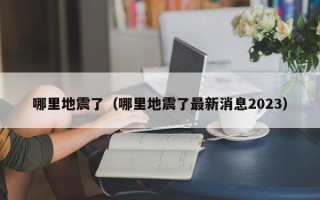 哪里地震了（哪里地震了最新消息2023）