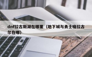 dnf拉古斯湖在哪里（地下城与勇士格拉古尔在哪）