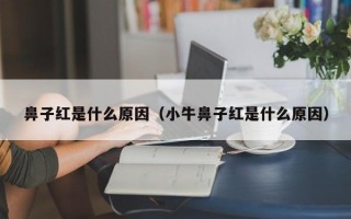 鼻子红是什么原因（小牛鼻子红是什么原因）