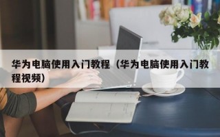 华为电脑使用入门教程（华为电脑使用入门教程视频）