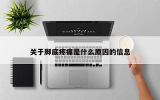 关于脚底疼痛是什么原因的信息