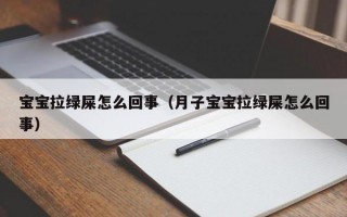 宝宝拉绿屎怎么回事（月子宝宝拉绿屎怎么回事）