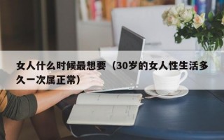 女人什么时候最想要（30岁的女人性生活多久一次属正常）