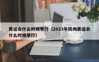 奥运会什么时候举行（2023年杭州奥运会什么时候举行）