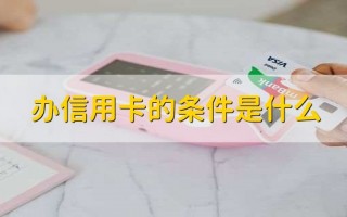 办信用卡的条件(办信用卡的条件具备)