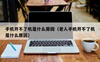 手机开不了机是什么原因（老人手机开不了机是什么原因）