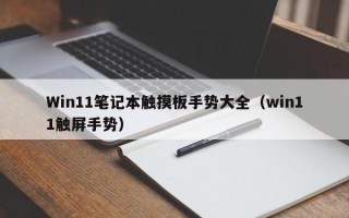 Win11笔记本触摸板手势大全（win11触屏手势）