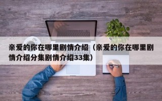 亲爱的你在哪里剧情介绍（亲爱的你在哪里剧情介绍分集剧情介绍33集）