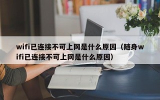 wifi已连接不可上网是什么原因（随身wifi已连接不可上网是什么原因）