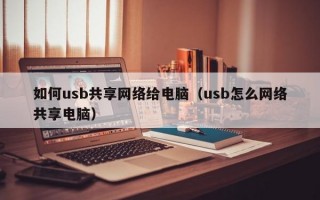 如何usb共享网络给电脑（usb怎么网络共享电脑）