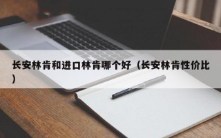 长安林肯和进口林肯哪个好（长安林肯性价比）