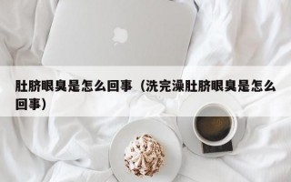 肚脐眼臭是怎么回事（洗完澡肚脐眼臭是怎么回事）