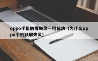 oppo手机触屏失灵一招解决（为什么oppo手机触屏失灵）