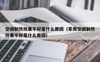 空调制热效果不好是什么原因（家用空调制热效果不好是什么原因）