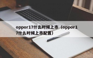 oppor17什么时候上市（oppor17什么时候上市配置）