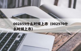 002859什么时候上市（002970什么时候上市）