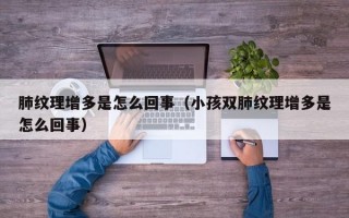 肺纹理增多是怎么回事（小孩双肺纹理增多是怎么回事）