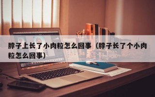 脖子上长了小肉粒怎么回事（脖子长了个小肉粒怎么回事）