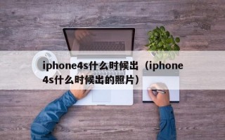 iphone4s什么时候出（iphone4s什么时候出的照片）