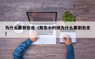 为什么要割包皮（男生小时候为什么要割包皮）