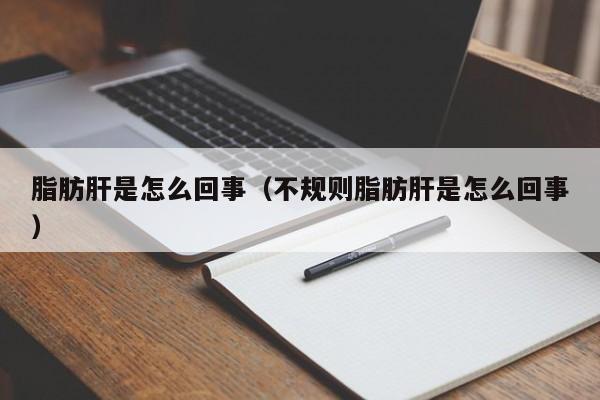 脂肪肝是怎么回事（不规则脂肪肝是怎么回事）-第1张图片-无双博客