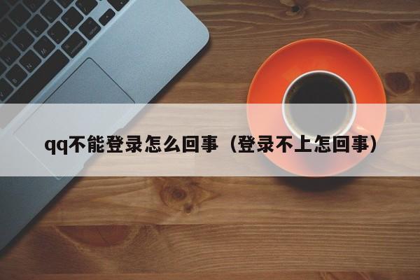 qq不能登录怎么回事（登录不上怎回事）-第1张图片-无双博客