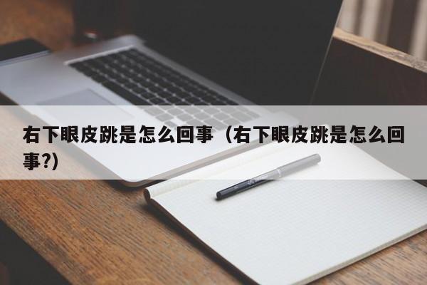 右下眼皮跳是怎么回事（右下眼皮跳是怎么回事?）-第1张图片-无双博客