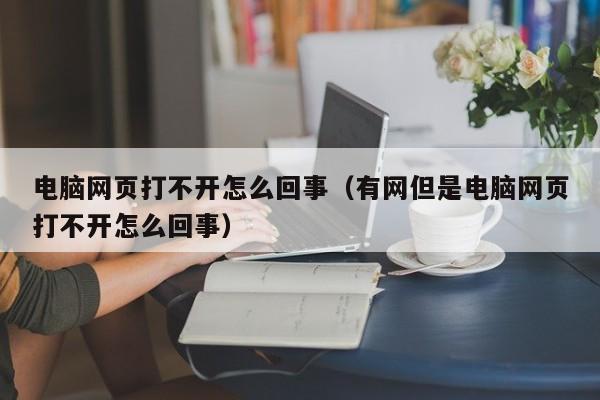 电脑网页打不开怎么回事（有网但是电脑网页打不开怎么回事）-第1张图片-无双博客