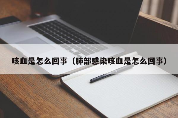 咳血是怎么回事（肺部感染咳血是怎么回事）-第1张图片-无双博客