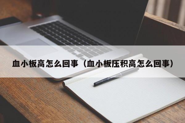 血小板高怎么回事（血小板压积高怎么回事）-第1张图片-无双博客