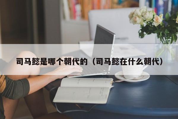 司马懿是哪个朝代的（司马懿在什么朝代）-第1张图片-无双博客