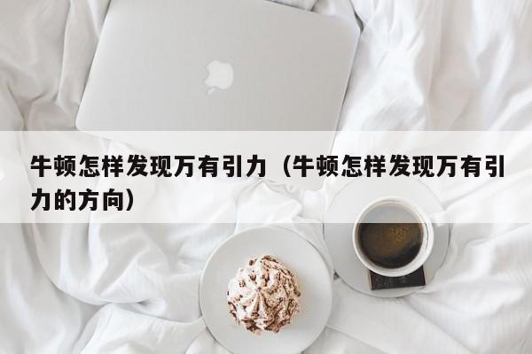 牛顿怎样发现万有引力（牛顿怎样发现万有引力的方向）-第1张图片-无双博客