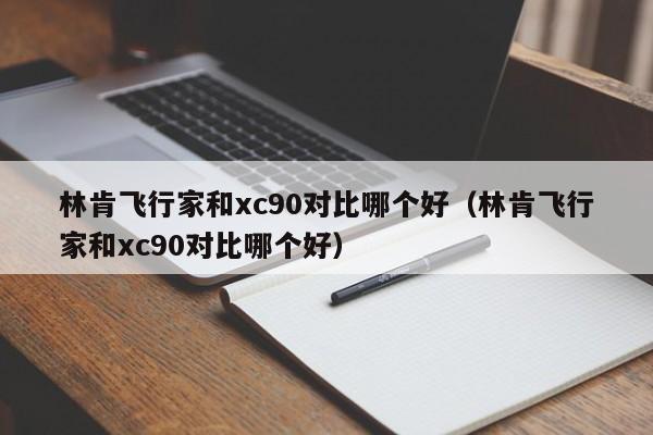 林肯飞行家和xc90对比哪个好（林肯飞行家和xc90对比哪个好）-第1张图片-无双博客