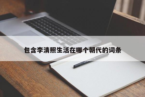 包含李清照生活在哪个朝代的词条-第1张图片-无双博客