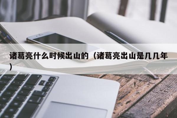 诸葛亮什么时候出山的（诸葛亮出山是几几年）-第1张图片-无双博客