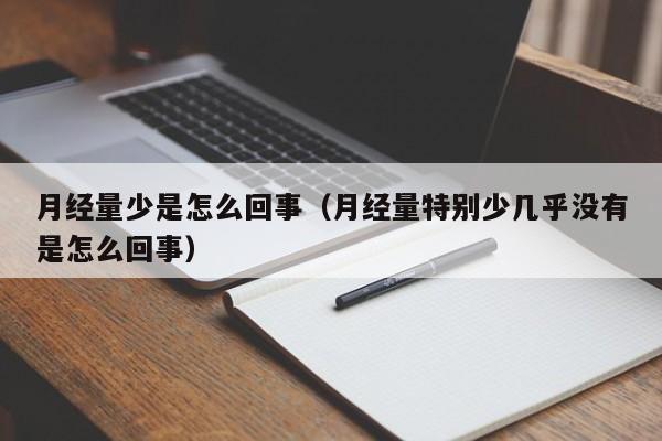 月经量少是怎么回事（月经量特别少几乎没有是怎么回事）-第1张图片-无双博客